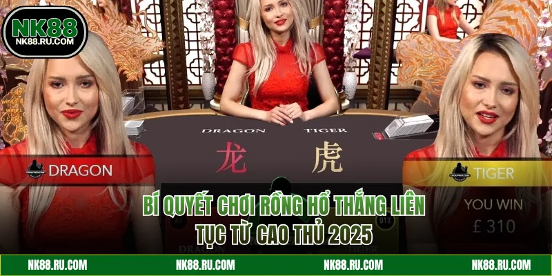 Bí Quyết Chơi Rồng Hổ Thắng Liên Tục Từ Cao Thủ 2025