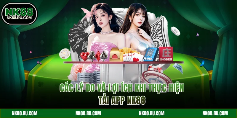 Các lý do và lợi ích tải app NK88
