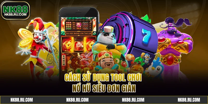 Chỉ dẫn cách sử dụng tool chơi nổ hũ hiệu quả