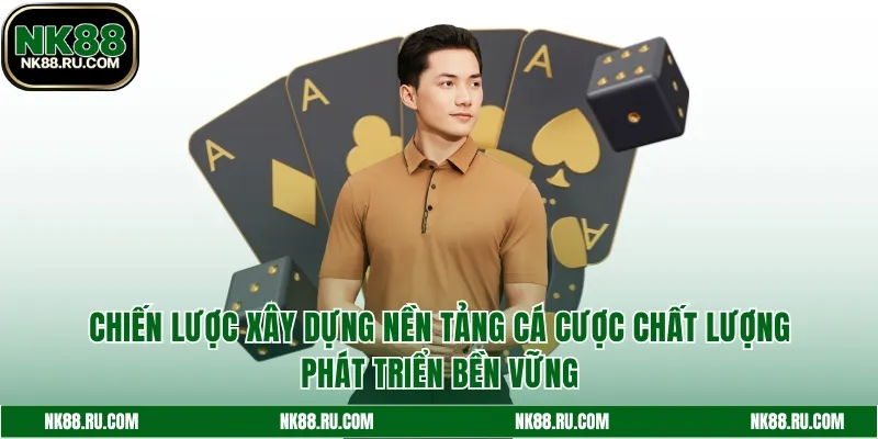 Chiến lược xây dựng nền tảng cá cược chất lượng