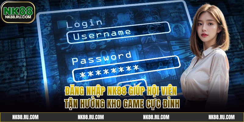 Đăng nhập NK88 sẽ được tận hưởng kho game cực đỉnh