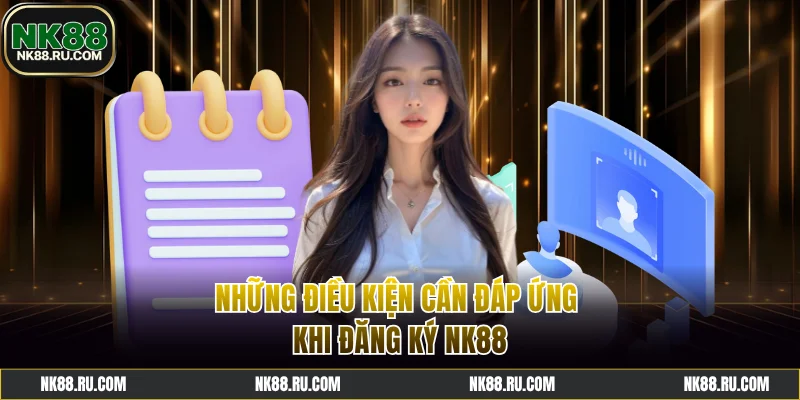 Điều kiện cần đáp ứng khi thực hiện đăng ký NK88