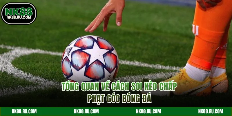 Giới thiệu về mẹo soi kèo phạt góc trong bóng đá