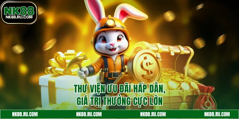 Hàng loạt ưu đãi hấp dẫn, giá trị thưởng cực lớn