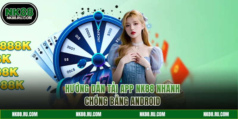 Hướng dẫn tải app NK88 bằng Android