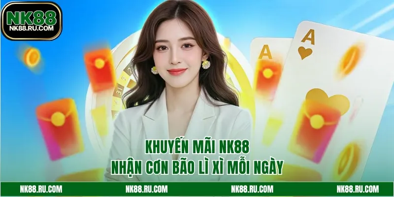 Khuyến mãi NK88 nhận cơn bão lì xì mỗi ngày