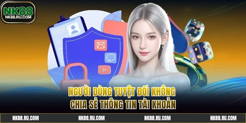 Người dùng cần có trách nhiệm với thông tin tài khoản