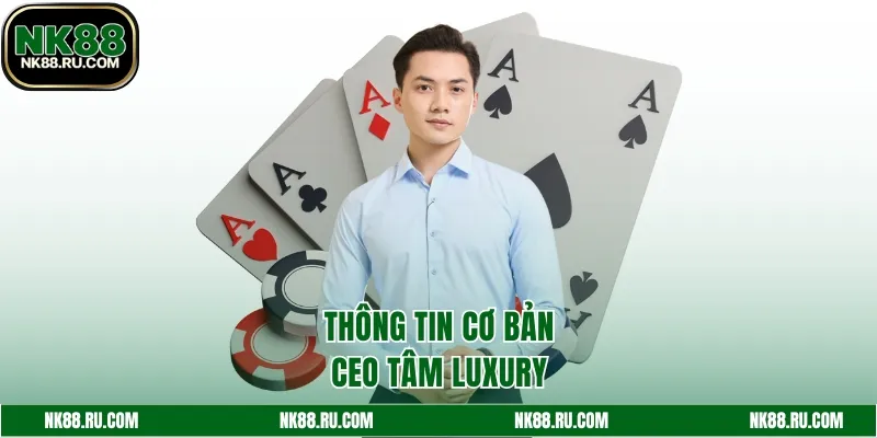 Thông tin cơ bản về CEO Tâm Luxury