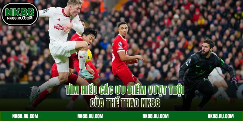 Tìm hiểu các ưu điểm của thể thao NK88