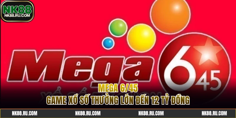Xổ số Mega 6/45 dễ chơi, mức thưởng khủng